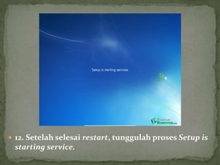  12. Setelah selesai restart, tunggulah proses Setup is
starting service.
 
