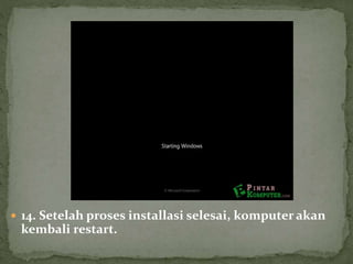  14. Setelah proses installasi selesai, komputer akan
kembali restart.
 