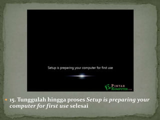  15. Tunggulah hingga proses Setup is preparing your
computer for first use selesai
 