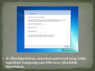  18. Jika diperlukan, masukan password yang Anda
inginkan. Langsung saja klik next, jika tidak
diperlukan.
 