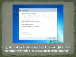  19. Masukkan Product key, lalu klik next. Jika tidak
memilikinya Anda bisa lewatkan dengan klik skip.
 