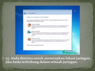  22. Anda diminta untuk menetapkan lokasi jaringan,
jika Anda terhubung dalam sebuah jaringan.
 