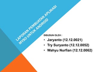 DISUSUN OLEH :

• Jaryanto (12.12.0021)
• Try Suryanto (12.12.0052)
• Wahyu Nurfian (12.12.0062)

 