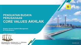 PENGUATAN BUDAYA
PERUSAHAAN
CORE VALUES AKHLAK
Direktur Human Capital & Management
PT PLN (Persero)
Jakarta, 28 September 2020
 
