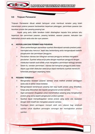 8.6    Tinjauan Pemasaran


Tinjauan Pemasaran dibuat adalah bertujuan untuk membuat ramalan yang boleh
menentukan potensi pasaran berdasarkan keperluan pelanggan, permintaan pasaran dan
keunikan produk dan pesaing-pesaing luar.
       Aspek yang perlu dititik beratkan boleh dibahagikan kepada lima perkara iaitu
keperluan dan permintaan pasaran, pesaing terdekat, sasaran pasaran, kekuatan dan
kelemahan produk sedia ada dan syer pasaran.


A.    KEPERLUAN DAN PERMINTAAN PASARAN
          Aliran perkembangan pemasaran syarikat dikenalpasti samada prestasi jualan
           meningkat atau menurun, stabil atau berkembang serta mengenalpasti statistik
           pengeluaran dan permintaan pengguna.
          Perubahan citarasa dan keinginan semasa pengguna sentiasa mengalami
           perubahan. Syarikat seharusnya peka dengan keperluan pengguna dengan
           melakukan kaedah soal-selidik untuk mengetahui permintaan tertinggi semasa.
          Selain itu, ramalan permintaan, citarasa dan keinginan pengguna pada masa
           depan juga boleh dilakukan seterusnya dapat membantu syarikat memenuhi
           kehendak pelanggan sepanjang masa.


B.    PESAING TERDEKAT
          Menganalisa keadaan pasaran semasa untuk melihat prestasi perniagaan
           sedia ada di sekitar lokasi terdekat.
          Mengenalpasti kemampuan pesaing dari segi kualiti produk yang dihasilkan,
           harga yang ditawarkan dan kapisiti pengeluaran produk semasa.
          Agen pemasaran ditugaskan untuk memerhatikan pesaing yang mengeluarkan
           produk yang sama seperti pengeluaran produk syarikat.
          Syarikat dapat mempelbagaikan variasi produk yang sedia ada dipasaran
           dengan lebih kreatif dan mengatasi pasaran semasa.
          Pesaingan dalam perniagaan menjadi salah satu cabaran bagi sesebuah
           syarikat untuk dijadikan pemangkin semangat dan meningkatkan prestasi
           syarikat.
 