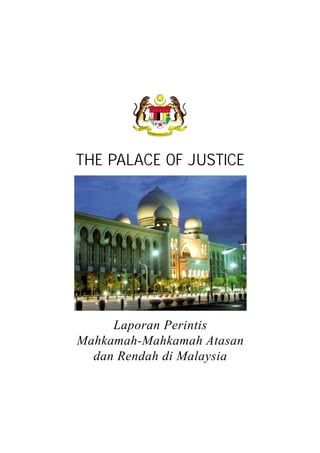 THE PALACE OF JUSTICE
Laporan Perintis
Mahkamah-Mahkamah Atasan
dan Rendah di Malaysia
 