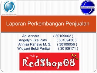 Laporan Perkembangan Penjualan Adi Arindra		  ( 30109062 ) Angelyn Eka Putri          ( 30109430 ) Annisa Rahayu M. S.      ( 30109056 ) Widyani Bekti Pertiwi	  ( 30109171 ) 