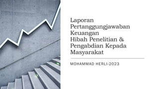 Laporan
Pertanggungjawaban
Keuangan
Hibah Penelitian &
Pengabdian Kepada
Masyarakat
MOHAMMAD HERLI-2023
 