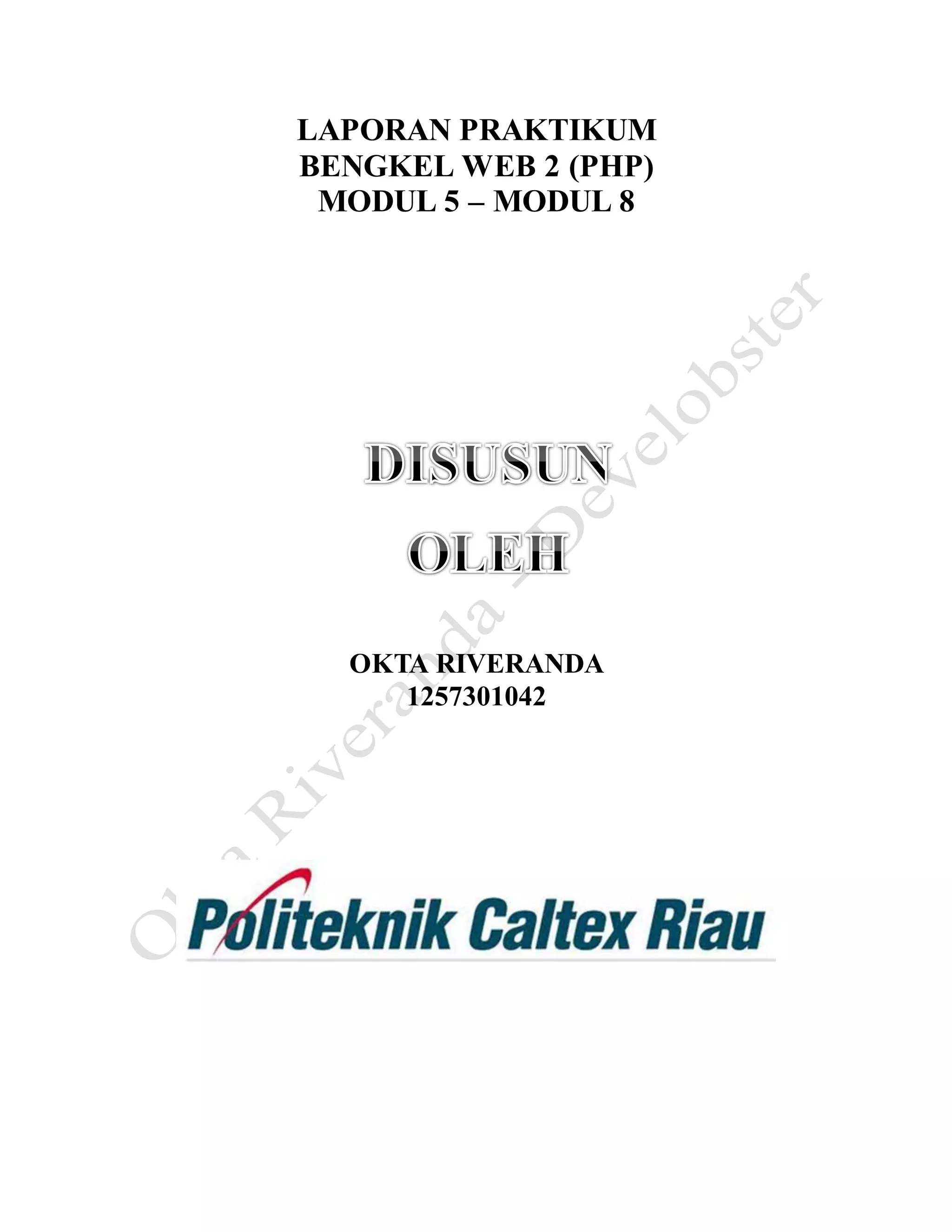 LAPORAN PRAKTIKUM
BENGKEL WEB 2 (PHP)
MODUL 5 – MODUL 8
OKTA RIVERANDA
1257301042
 