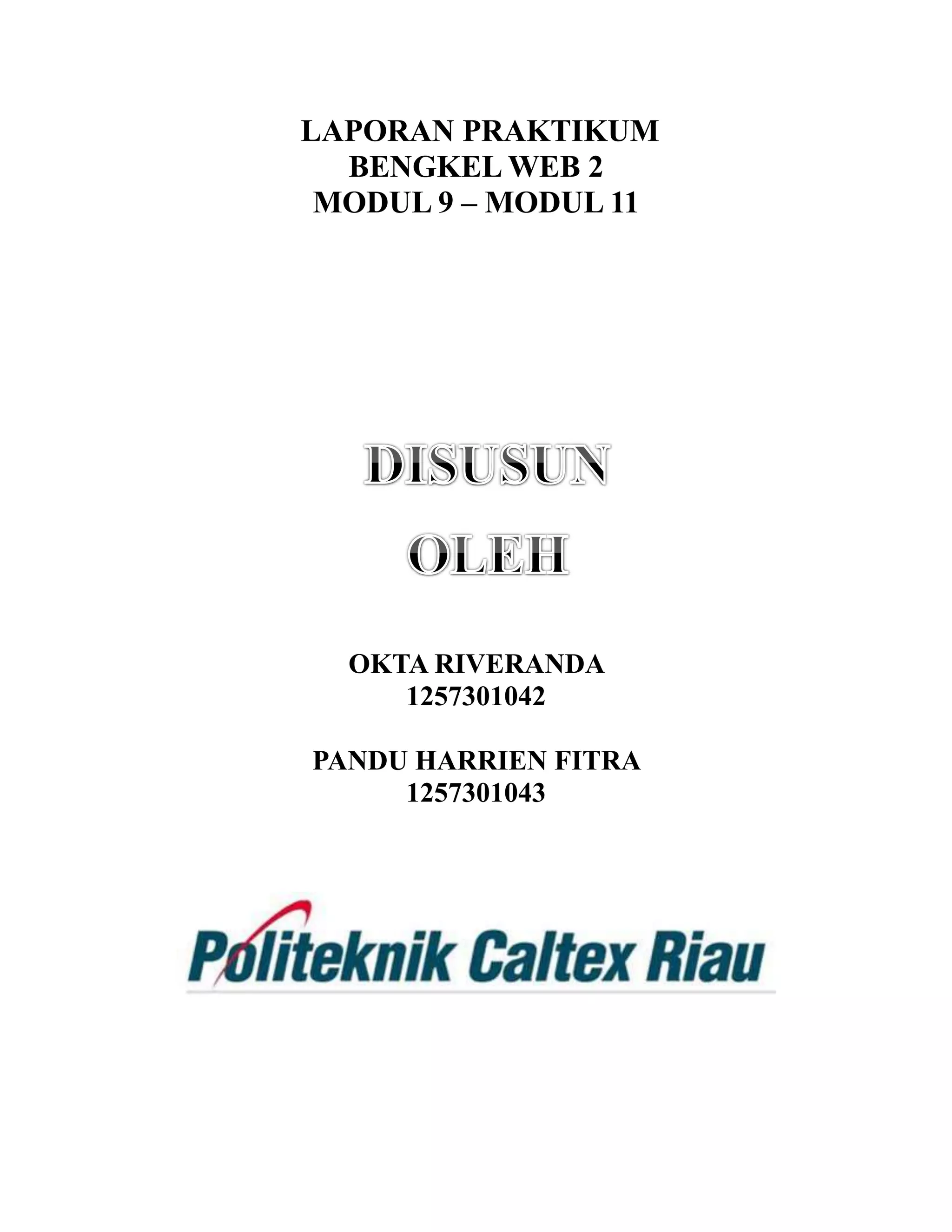 LAPORAN PRAKTIKUM
BENGKEL WEB 2
MODUL 9 – MODUL 11
OKTA RIVERANDA
1257301042
PANDU HARRIEN FITRA
1257301043
 