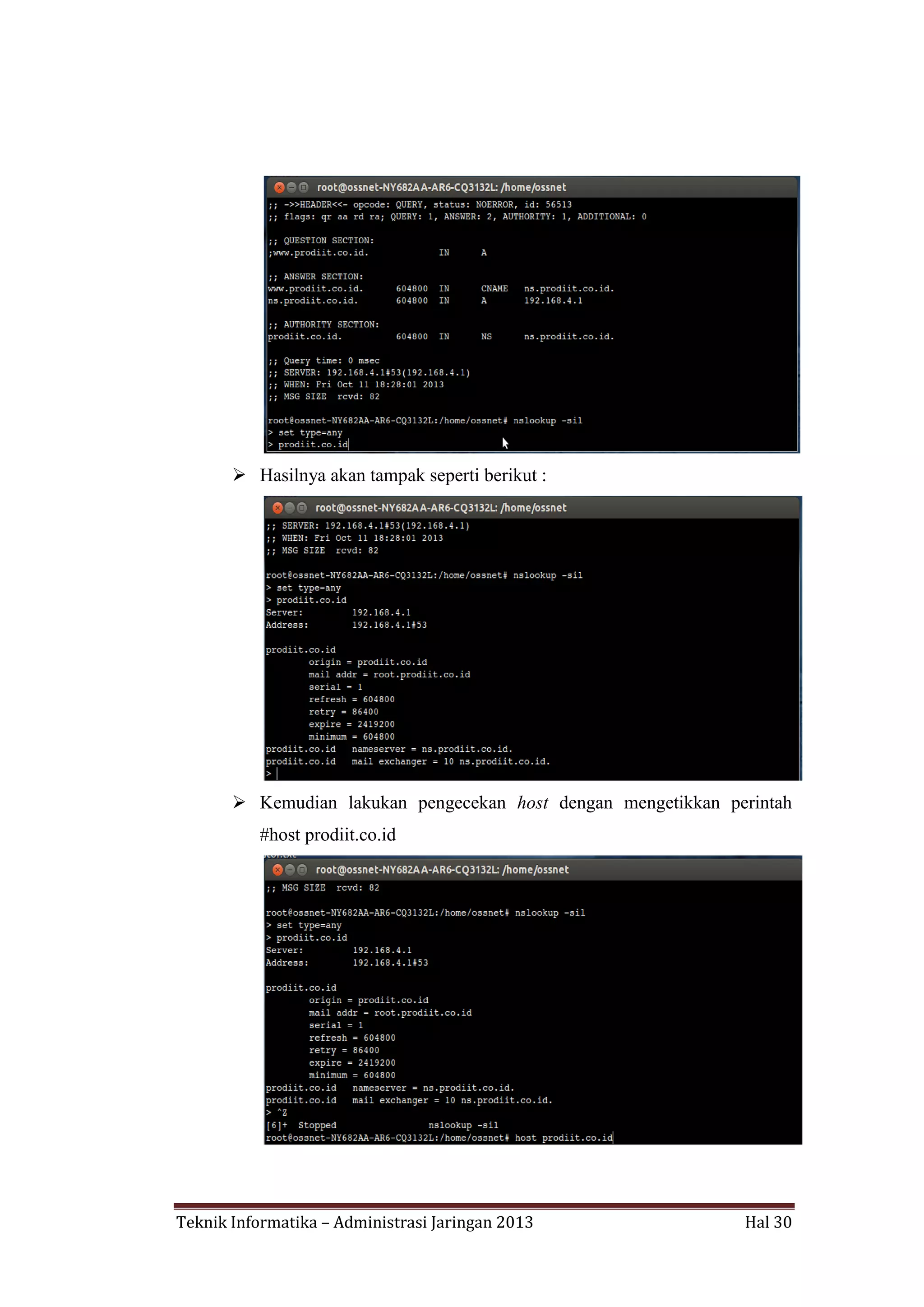  Hasilnya akan tampak seperti berikut :

 Kemudian lakukan pengecekan host dengan mengetikkan perintah
#host prodiit.co.id

Teknik Informatika – Administrasi Jaringan 2013

Hal 30

 