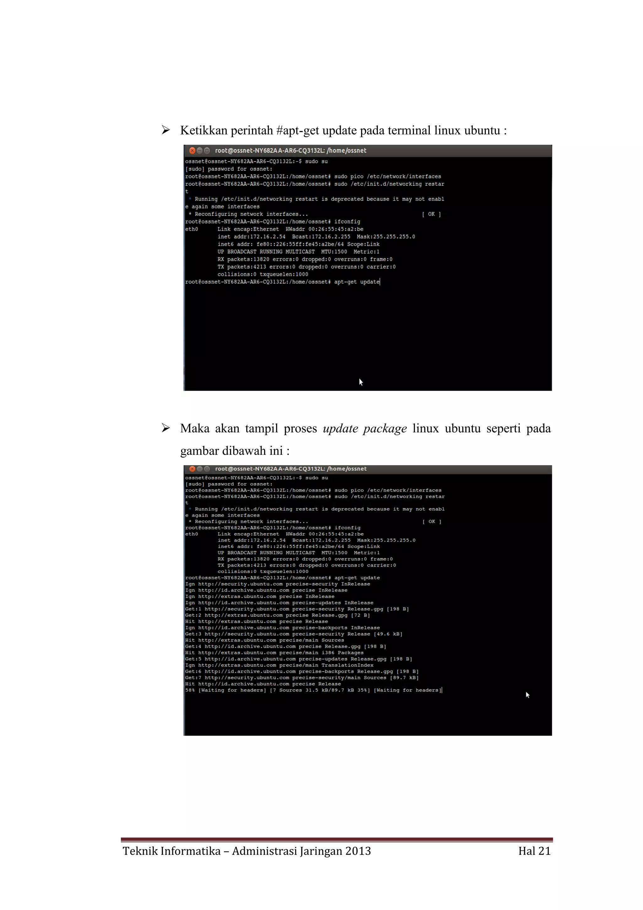  Ketikkan perintah #apt-get update pada terminal linux ubuntu :

 Maka akan tampil proses update package linux ubuntu seperti pada
gambar dibawah ini :

Teknik Informatika – Administrasi Jaringan 2013

Hal 21

 