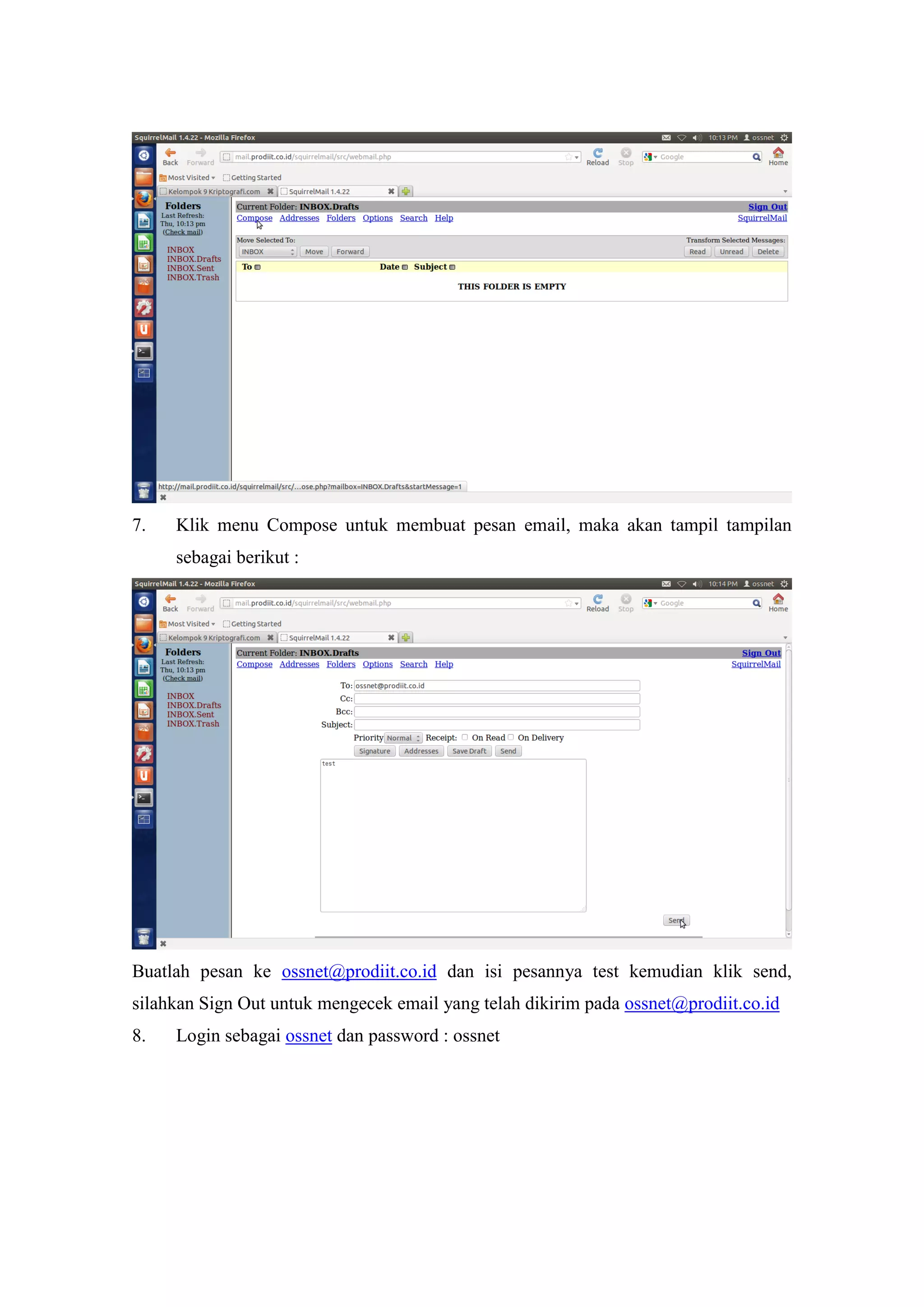 7.

Klik menu Compose untuk membuat pesan email, maka akan tampil tampilan
sebagai berikut :

Buatlah pesan ke ossnet@prodiit.co.id dan isi pesannya test kemudian klik send,
silahkan Sign Out untuk mengecek email yang telah dikirim pada ossnet@prodiit.co.id
8.

Login sebagai ossnet dan password : ossnet

 