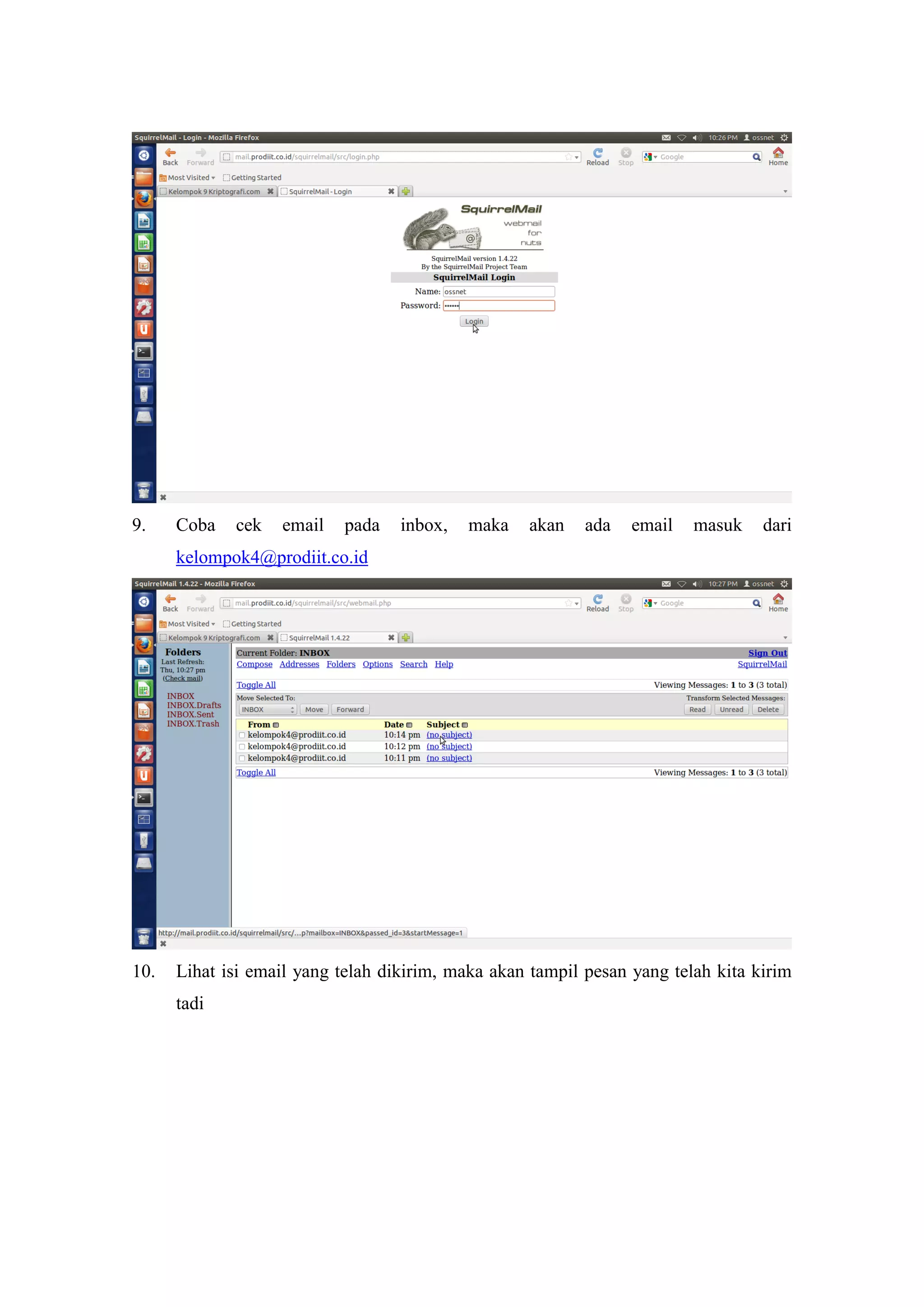 9.

Coba

cek

email

pada

inbox,

maka

akan

ada

email

masuk

dari

kelompok4@prodiit.co.id

10.

Lihat isi email yang telah dikirim, maka akan tampil pesan yang telah kita kirim
tadi

 