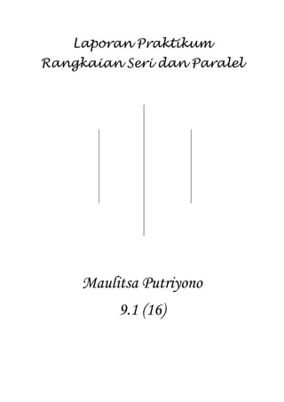 Laporan Praktikum
Rangkaian Seri dan Paralel
Maulitsa Putriyono
9.1 (16)
 