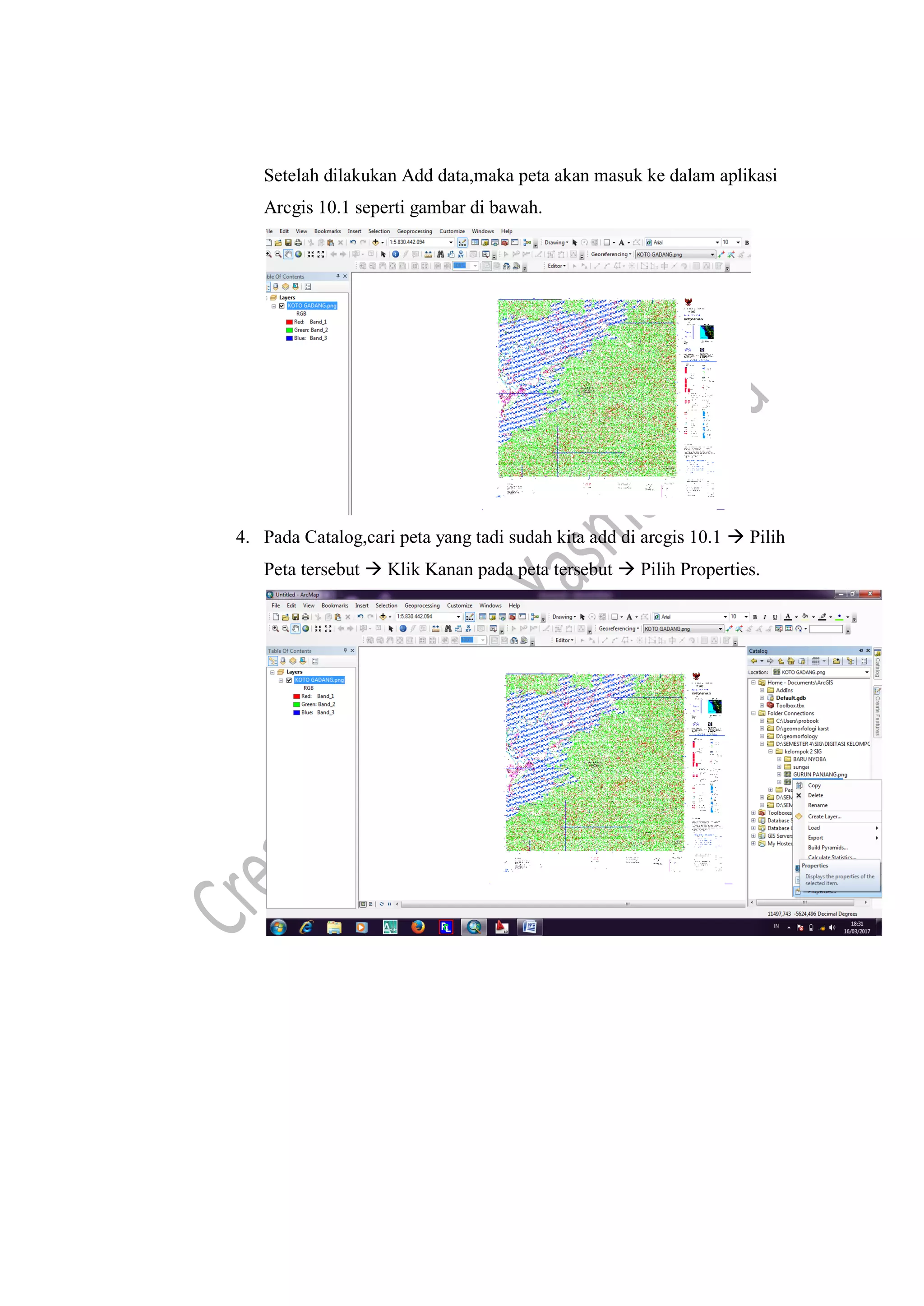 Setelah dilakukan Add data,maka peta akan masuk ke dalam aplikasi
Arcgis 10.1 seperti gambar di bawah.
4. Pada Catalog,cari peta yang tadi sudah kita add di arcgis 10.1  Pilih
Peta tersebut  Klik Kanan pada peta tersebut  Pilih Properties.
 