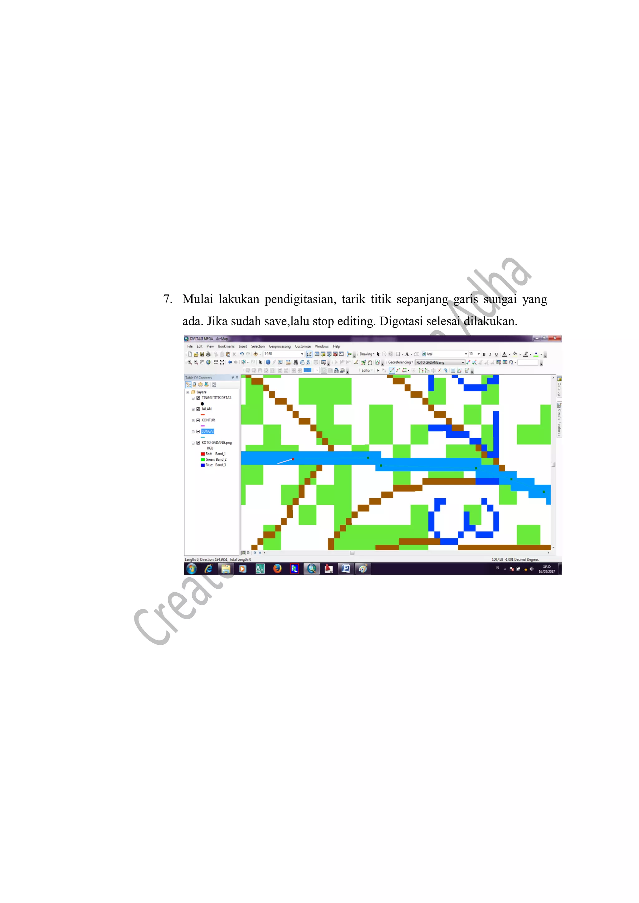 7. Mulai lakukan pendigitasian, tarik titik sepanjang garis sungai yang
ada. Jika sudah save,lalu stop editing. Digotasi selesai dilakukan.
 