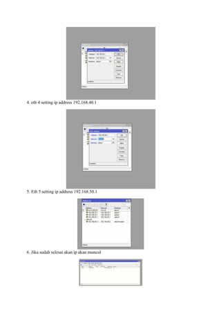 4. eth 4 setting ip address 192.168.40.1
5. Eth 5 setting ip address 192.168.50.1
6. Jika sudah selesai akan ip akan muncul
 