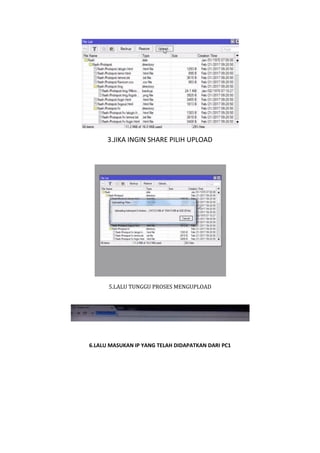 3.JIKA INGIN SHARE PILIH UPLOAD
5.LALU TUNGGU PROSES MENGUPLOAD
6.LALU MASUKAN IP YANG TELAH DIDAPATKAN DARI PC1
 