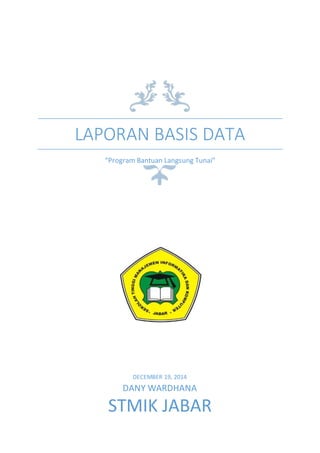 LAPORAN BASIS DATA
“Program Bantuan Langsung Tunai”
DECEMBER 19, 2014
DANY WARDHANA
STMIK JABAR
 