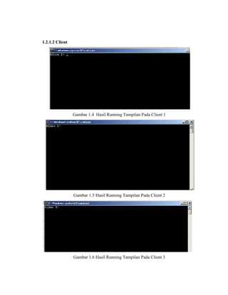 1.2.1.2 Client
Gambar 1.4 Hasil Running Tampilan Pada Client 1
Gambar 1.5 Hasil Running Tampilan Pada Client 2
Gambar 1.6 Hasil Running Tampilan Pada Client 3
 