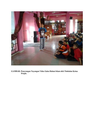 GAMBAR: Penerangan Tayangan Video Sains Dalam Islam oleh Timbalan Ketua
Projek
 