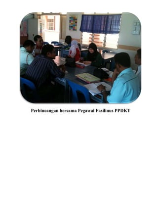 Perbincangan bersama Pegawai Fasilinus PPDKT
 