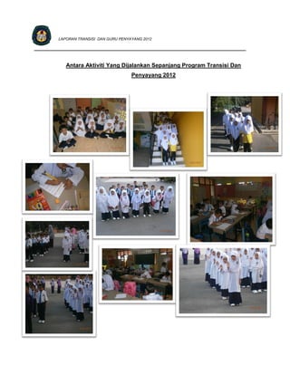 LAPORAN TRANSISI DAN GURU PENYAYANG 2012

_________________________________________________________________________


           Antara Aktiviti Yang Dijalankan Sepanjang Program Transisi Dan
                                       Penyayang 2012
 