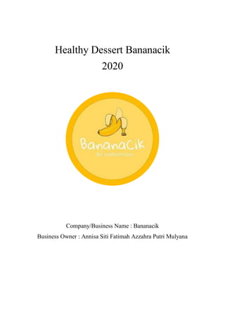 Healthy Dessert Bananacik
2020
Company/Business Name : Bananacik
Business Owner : Annisa Siti Fatimah Azzahra Putri Mulyana
 