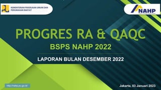 BSPS NAHP 2022
LAPORAN BULAN DESEMBER 2022
PROGRES RA & QAQC
LOGO
Jakarta, 03 Januari 2023
 