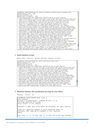IAN PRAKARASA / 2103131053 / INTAN PERMATA A. / 2103131059 4
2. Install database mysql :
#apt-get install mysql-server mysql-client
3. Membuat database dan memberikan privilege ke user radius :
#mysql -uroot -p
 