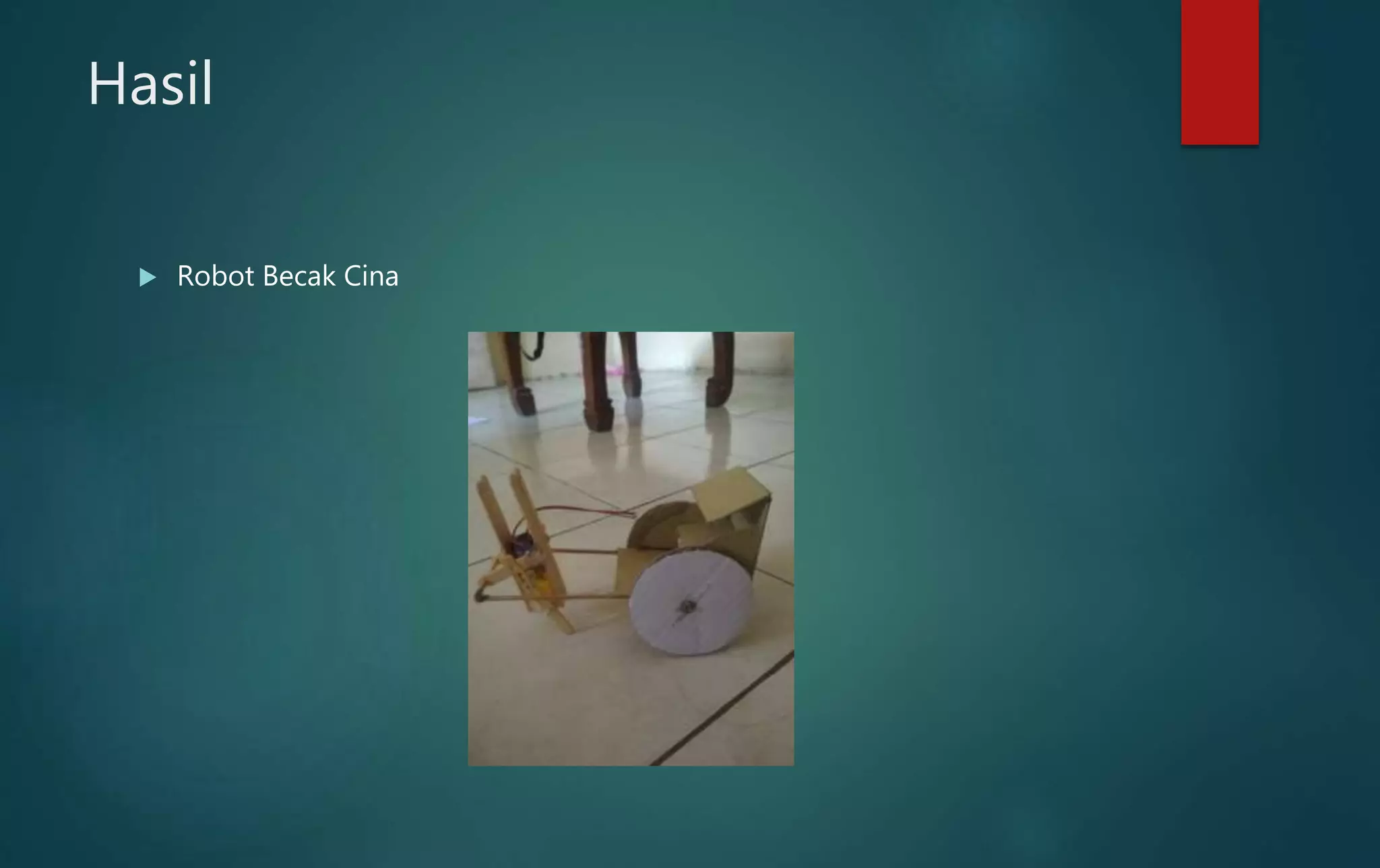 Hasil
 Robot Becak Cina
 