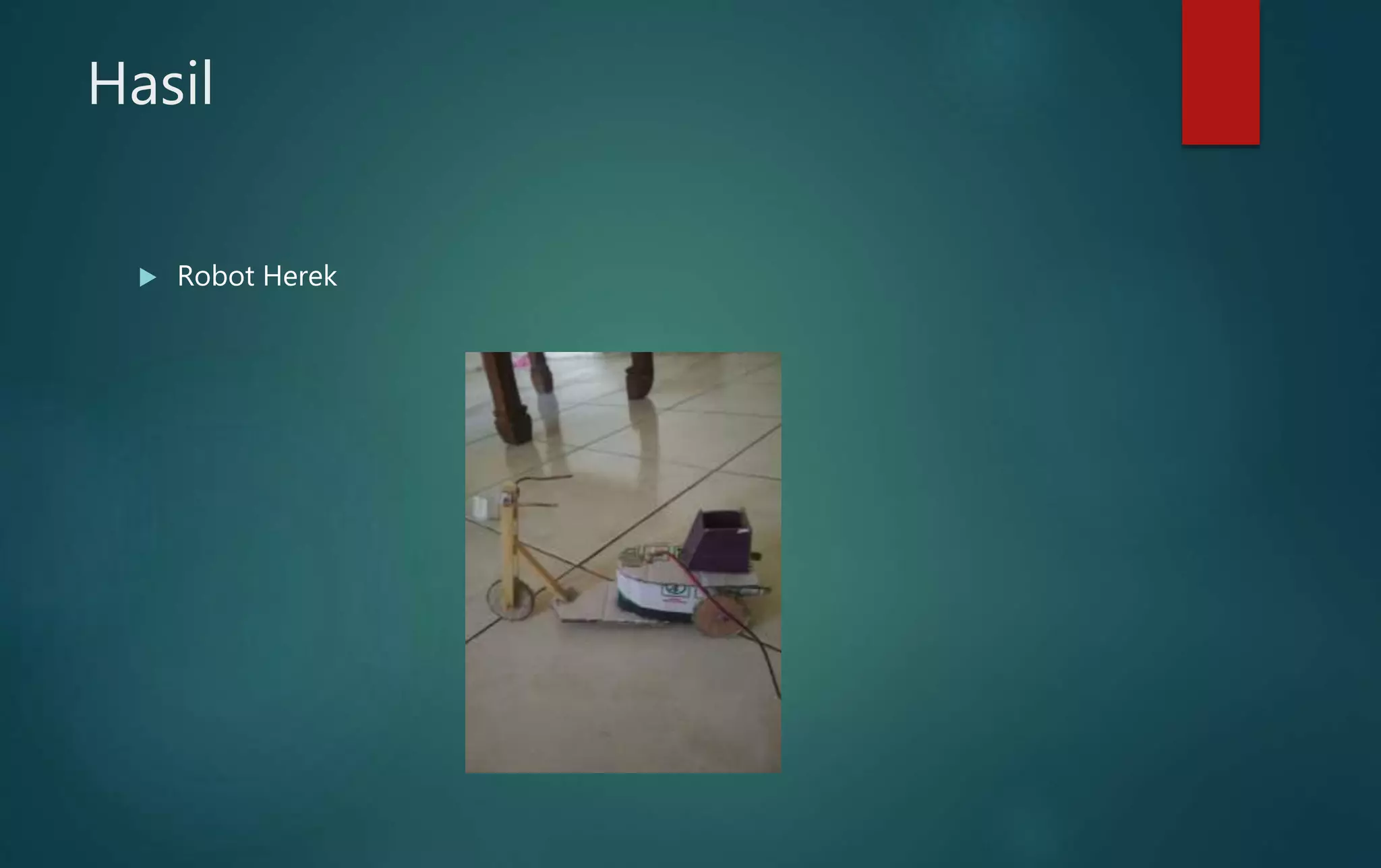 Hasil
 Robot Herek
 