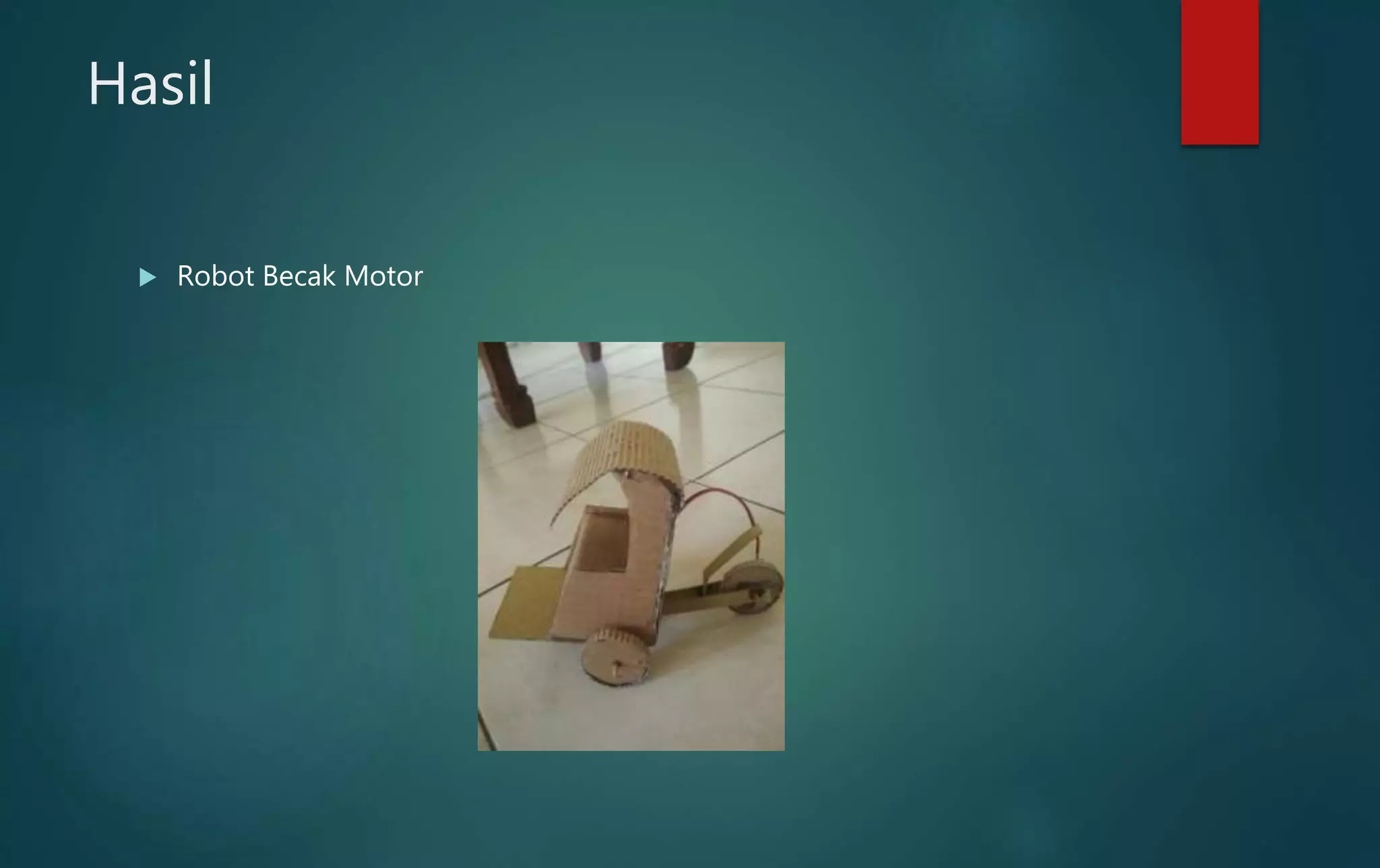 Hasil
 Robot Becak Motor
 