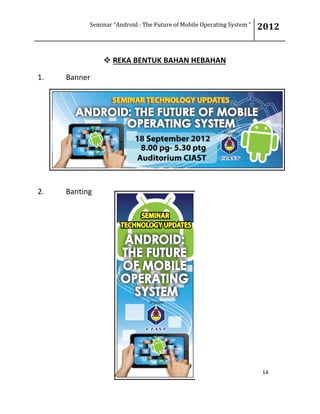 Seminar “Android : The Future of Mobile Operating System “ 2012
14
 REKA BENTUK BAHAN HEBAHAN
1. Banner
2. Banting
 