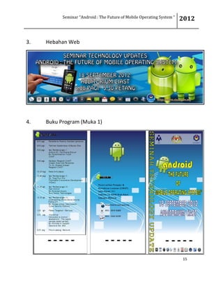 Seminar “Android : The Future of Mobile Operating System “ 2012
15
3. Hebahan Web
4. Buku Program (Muka 1)
 