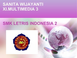 SANITA WIJAYANTI
XI.MULTIMEDIA 3
SMK LETRIS INDONESIA 2
 