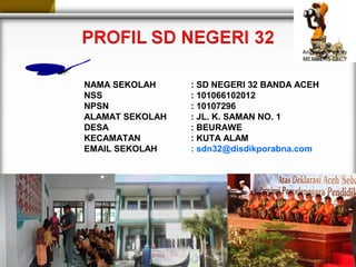 NAMA SEKOLAH : SD NEGERI 32 BANDA ACEH
NSS : 101066102012
NPSN : 10107296
ALAMAT SEKOLAH : JL. K. SAMAN NO. 1
DESA : BEURAWE
KECAMATAN : KUTA ALAM
EMAIL SEKOLAH : sdn32@disdikporabna.com
 