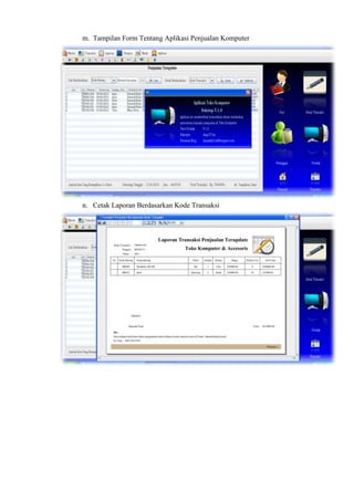 m. Tampilan Form Tentang Aplikasi Penjualan Komputer

n. Cetak Laporan Berdasarkan Kode Transaksi

 