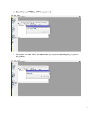 8. SelanjutnyapadaIPAddressSMTPServer,klik next.
9. SelanjutnyapadaDNSServer,masukkanIPDNS-nyaGoogle atauProvideryangkitagunakan.
Lalu klik next.
5
 