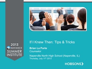 If I Knew Then: Tips & Tricks
Brian La Porte
Counselor
Naperville North High School (Naperville, IL)
Thursday, July 11th 2013
 