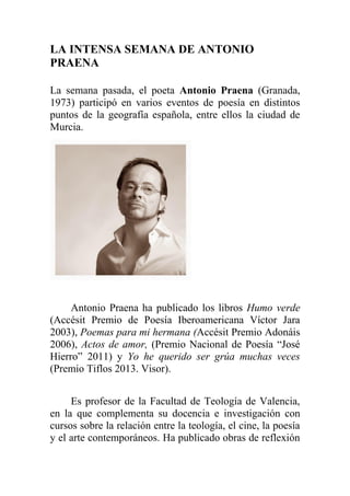 LA INTENSA SEMANA DE ANTONIO
PRAENA
La semana pasada, el poeta Antonio Praena (Granada,
1973) participó en varios eventos ...