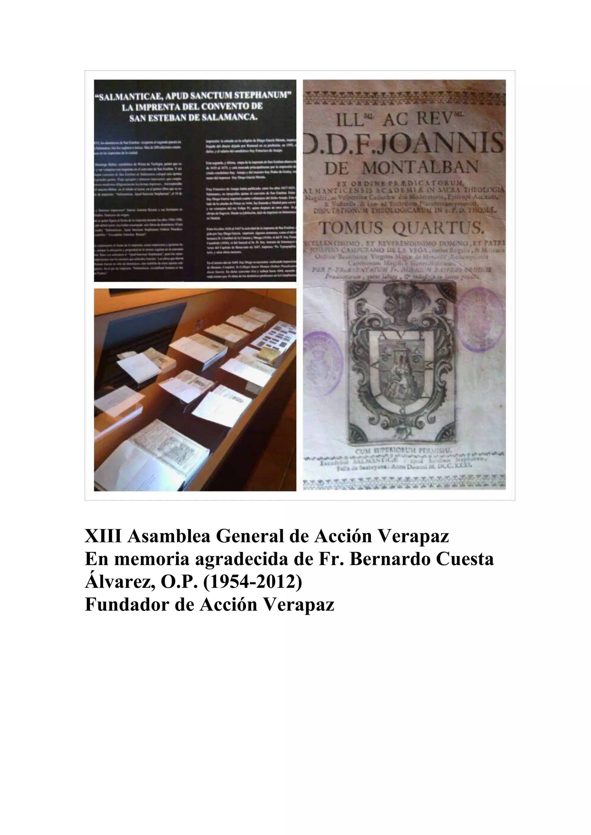 XIII Asamblea General de Acción Verapaz
En memoria agradecida de Fr. Bernardo Cuesta
Álvarez, O.P. (1954-2012)
Fundador de Acción Verapaz

 