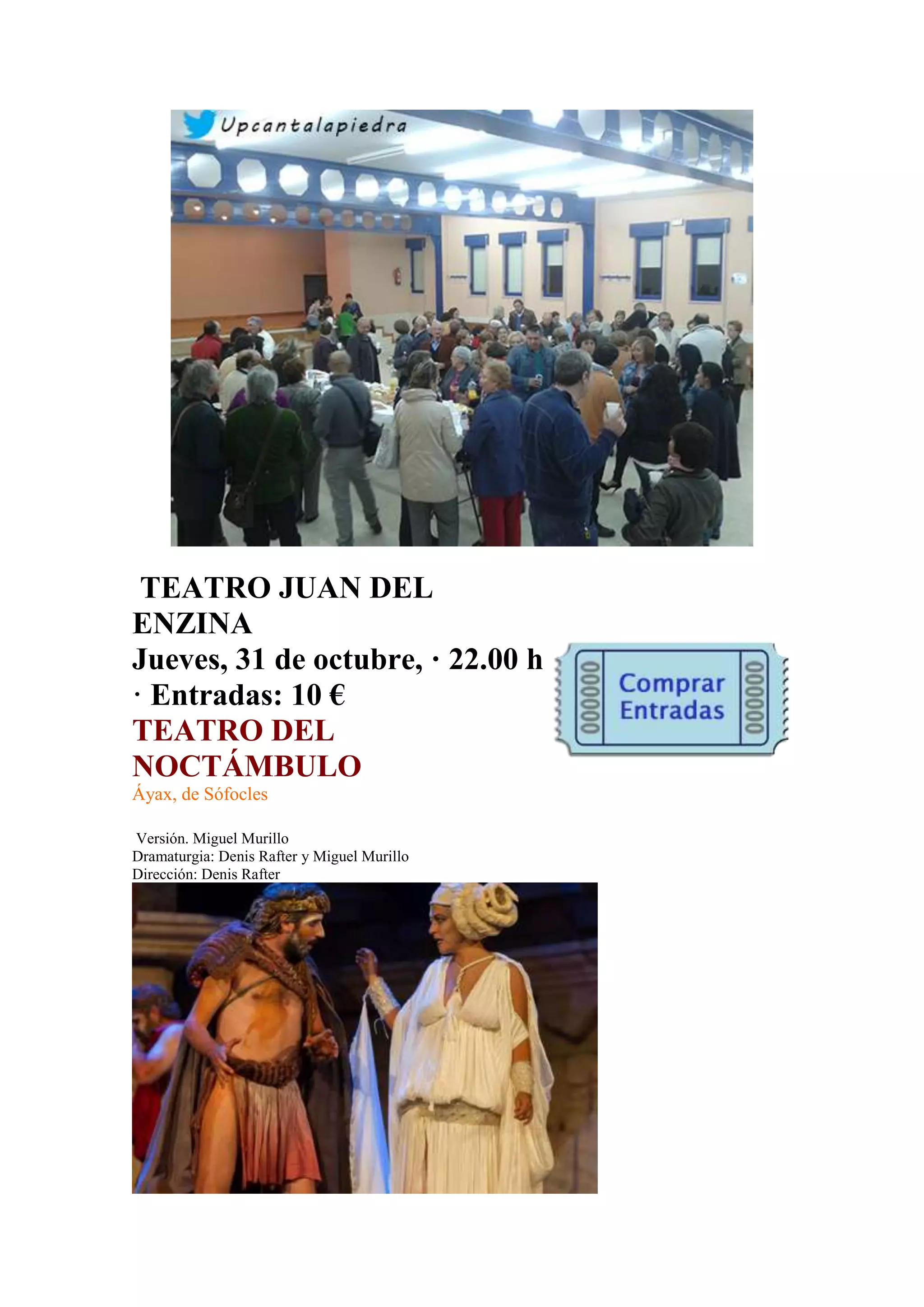 TEATRO JUAN DEL
ENZINA
Jueves, 31 de octubre, · 22.00 h
· Entradas: 10 €
TEATRO DEL
NOCTÁMBULO
Áyax, de Sófocles
Versión. Miguel Murillo
Dramaturgia: Denis Rafter y Miguel Murillo
Dirección: Denis Rafter

 