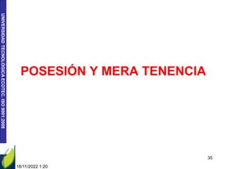 UNIVERSIDAD
TECNOLÓGICA
ECOTEC.
ISO
9001:2008
POSESIÓN Y MERA TENENCIA
18/11/2022 1:20
35
 