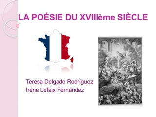 LA POÉSIE DU XVIIIème SIÈCLE
Teresa Delgado Rodríguez
Irene Lefaix Fernández
 