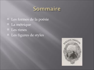    Les formes de la poésie
   La métrique
   Les rimes
   Les figures de styles
 