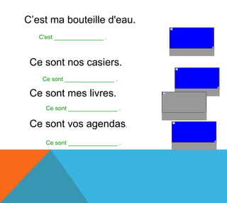 C’est ma bouteille d'eau.
   C'est _______________ .        la mienne



 Ce sont nos casiers.
                                 les miens
    Ce sont _______________ .

 Ce sont mes livres.
                                 les miens
     Ce sont _______________ .

 Ce sont vos agendas.
                                 les vôtres
     Ce sont _______________ .
 