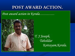 Post award action in Kerala…………
T. J Joseph,
Tahsildar
Kottayam,Kerala.
Mob
POST AWARD ACTION.POST AWARD ACTION.
 