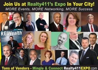 Tons of Vendors - Mingle & Connect Realty411EXPO.com
Join Us at Realty411’s Expo In Your City!
MORE Events, MORE Networking, MORE Success
 